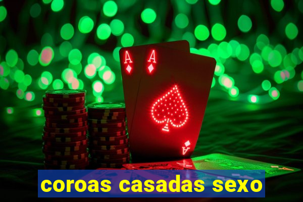 coroas casadas sexo